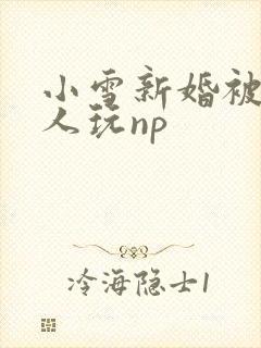 小雪新婚被全村人玩np