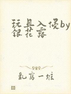 玩具入侵by金银花露