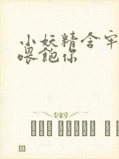 小妖精含牢了我喂饱你