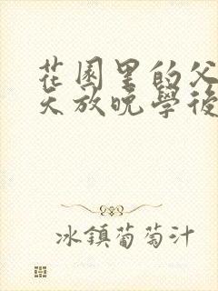 花园里的父爱有天放晚学后