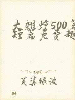 大杂烩500篇短篇免费趣笔阁在