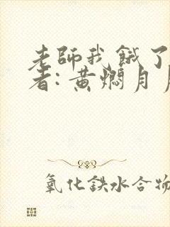 老师我饿了 作者: 黄焖月月子