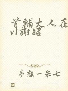 首辅大人在上1v1谢昭