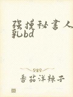 强摸秘书人妻大乳bd