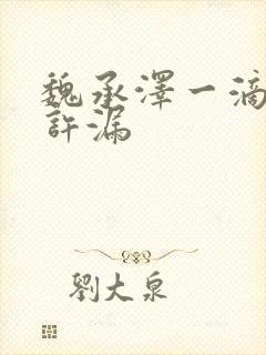 魏承泽一滴都不许漏