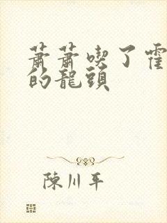 萧萧吃了霍雨浩的龙头