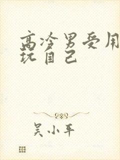 高冷男受用钢笔玩自己