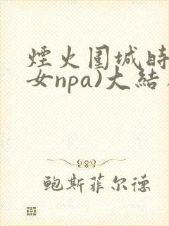 烟火围城时(父女npa)大结局