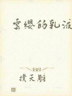云缨的乳液狂飙