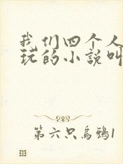 我们四个人换着玩的小说叫什么