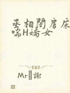 丞相闺房床榻粗喘H娇女