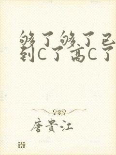 够了够了已经满到C了高C了