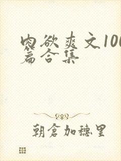 肉欲爽文100篇合集