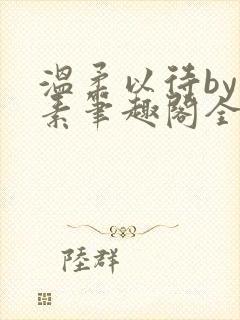 温柔以待by吃素笔趣阁全文免费阅读