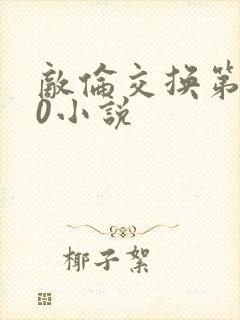 敌伦交换第150小说