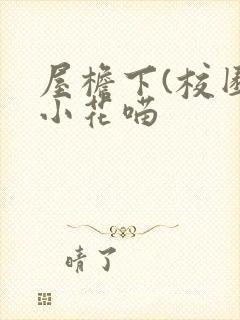 屋檐下(校园)小花喵