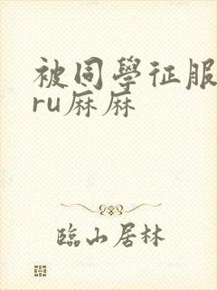 被同学征服的巨ru麻麻