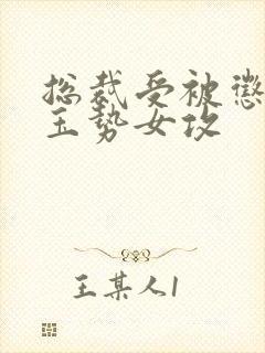 总裁受被惩罚戴玉势女攻