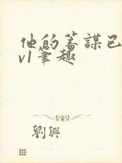 他的蓄谋已久1v1笔趣