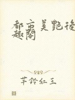 都市美艳后宫笔趣阁