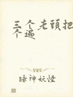 三个老头把我啃个遍
