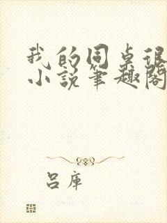 我的同桌很娇软小说笔趣阁免费阅读全文