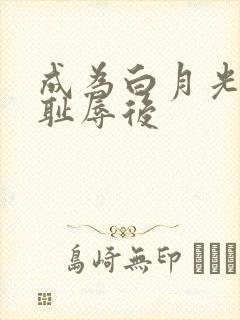 成为白月光界的耻辱后