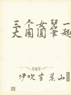 三个女儿一锅烩大团圆笔趣阁