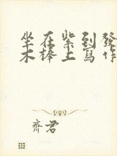 坐在紫到发黑的木棒上写作业阅读