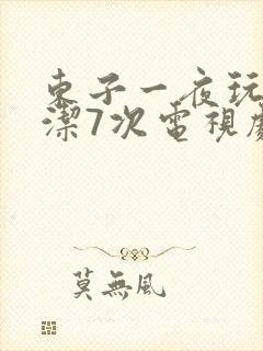 东子一夜玩弄白洁7次电视剧