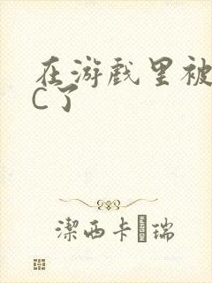 在游戏里被怪物C了
