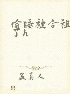 偷睡被合租男c了h