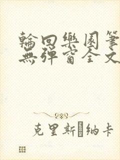 轮回乐园笔趣阁无弹窗全文阅读