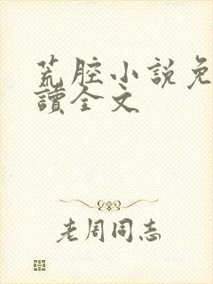 荒腔小说免费阅读全文