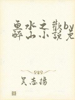 鱼水之欢by狄醉山小说免费阅读