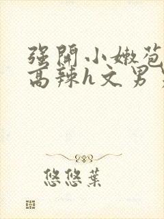 强开小嫩苞h文高辣h文男男