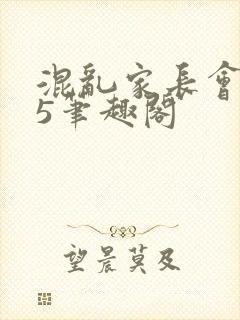 混乱家长会1―5笔趣阁