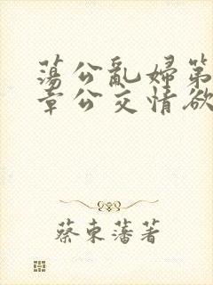 荡公乱妇第69章公交情欲