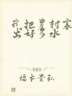 我把农村寡妇日出好多水