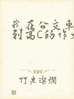 我在公交车上弄到高C的作文