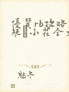 优质rb攻略系统寀小花全文免费阅读