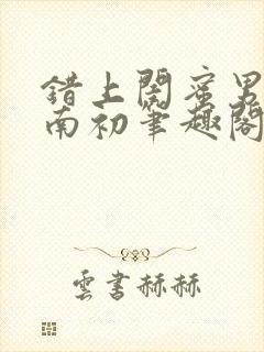 错上闺蜜男友沈南初笔趣阁