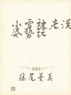 小雪被老汉各种姿势玩