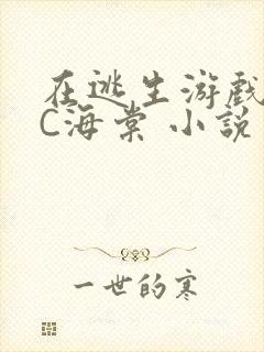 在逃生游戏里挨C海棠 小说