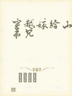 穿越嫁给山里多弟兄