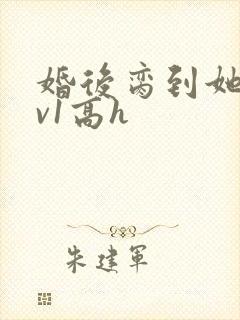 婚后脔到她哭1v1高h