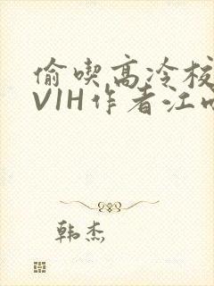 偷吃高冷校草1V1H作者江雨