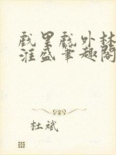 戏里戏外林栀季淮盛笔趣阁