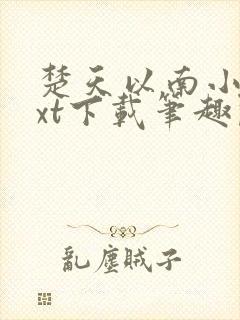 楚天以南小说txt下载笔趣阁