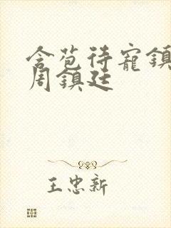 含苞待宠镇国公周镇廷